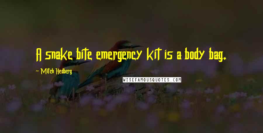 Mitch Hedberg Quotes: A snake bite emergency kit is a body bag.