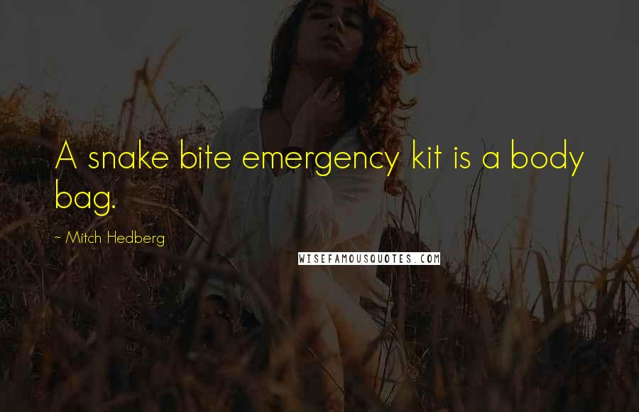 Mitch Hedberg Quotes: A snake bite emergency kit is a body bag.
