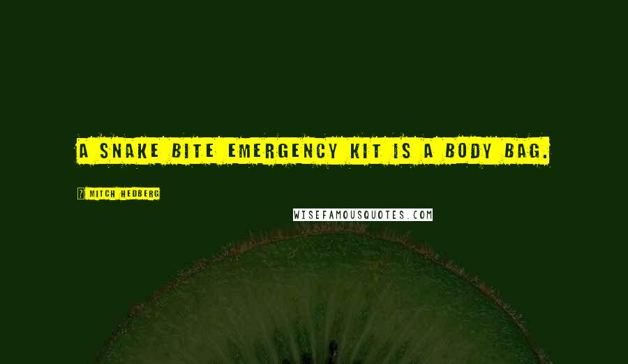 Mitch Hedberg Quotes: A snake bite emergency kit is a body bag.