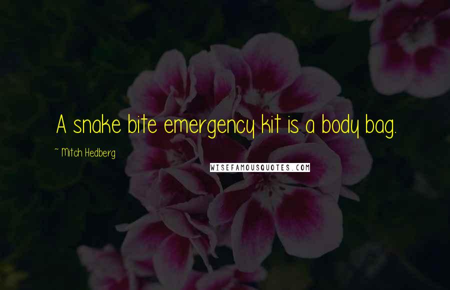 Mitch Hedberg Quotes: A snake bite emergency kit is a body bag.