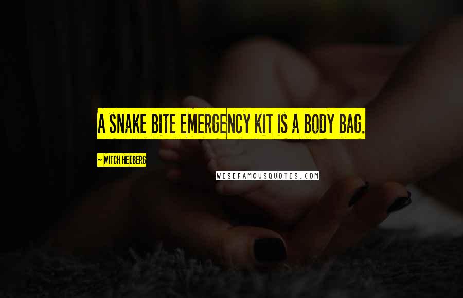 Mitch Hedberg Quotes: A snake bite emergency kit is a body bag.