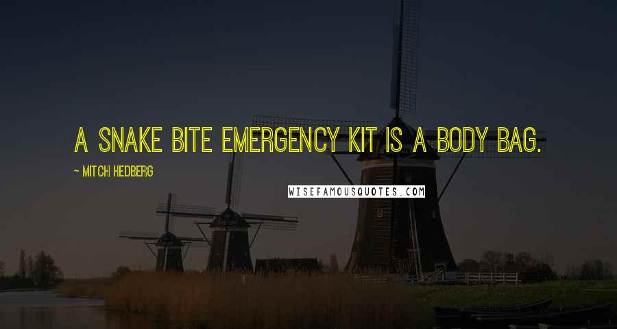 Mitch Hedberg Quotes: A snake bite emergency kit is a body bag.