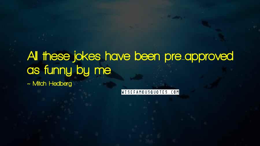 Mitch Hedberg Quotes: All these jokes have been pre-approved as funny by me.