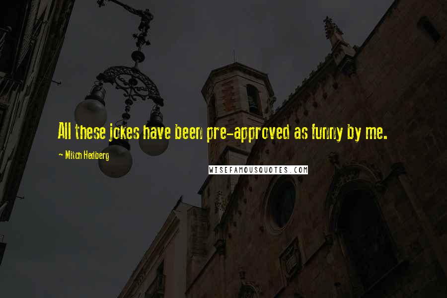 Mitch Hedberg Quotes: All these jokes have been pre-approved as funny by me.