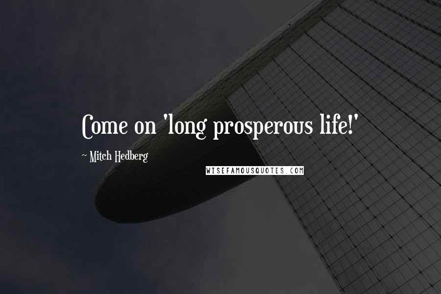 Mitch Hedberg Quotes: Come on 'long prosperous life!'