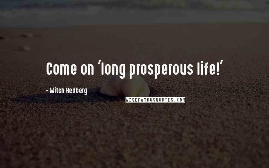 Mitch Hedberg Quotes: Come on 'long prosperous life!'