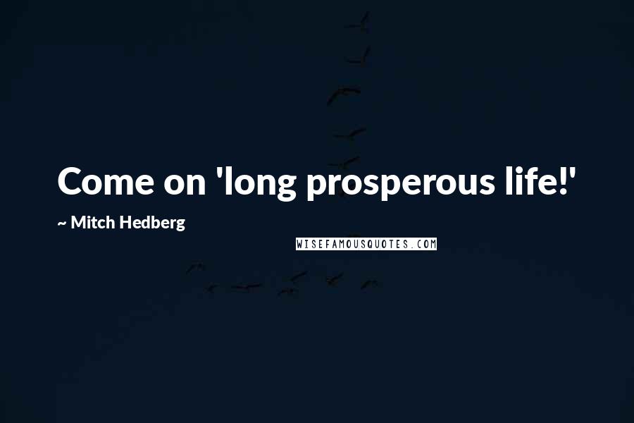 Mitch Hedberg Quotes: Come on 'long prosperous life!'