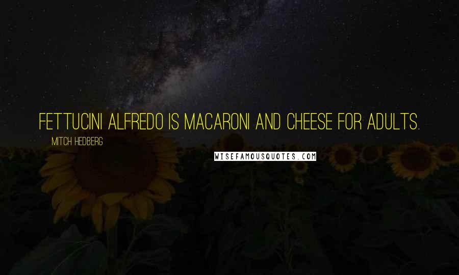 Mitch Hedberg Quotes: Fettucini alfredo is macaroni and cheese for adults.