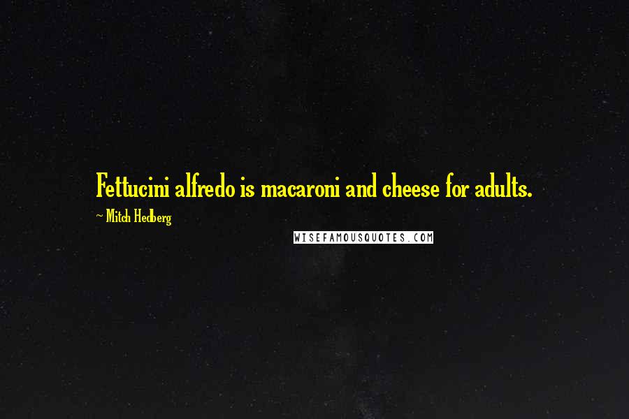 Mitch Hedberg Quotes: Fettucini alfredo is macaroni and cheese for adults.