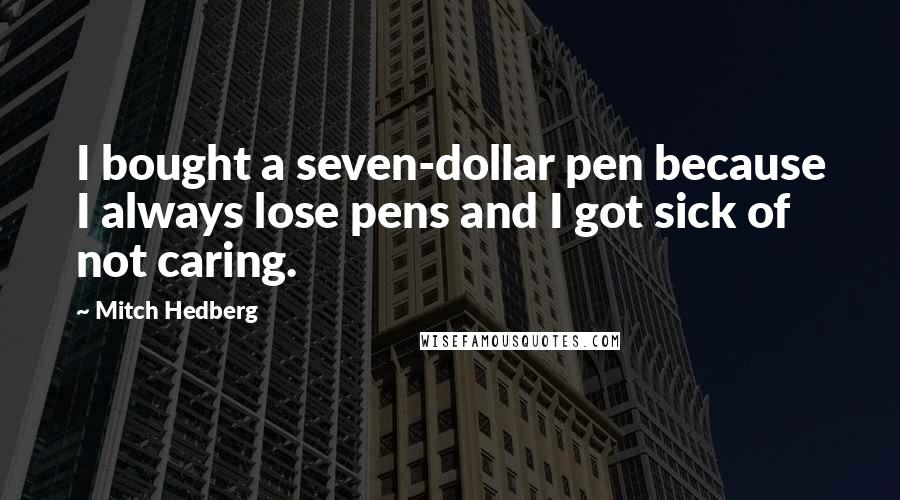 Mitch Hedberg Quotes: I bought a seven-dollar pen because I always lose pens and I got sick of not caring.