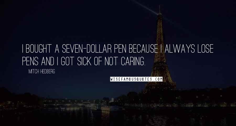 Mitch Hedberg Quotes: I bought a seven-dollar pen because I always lose pens and I got sick of not caring.