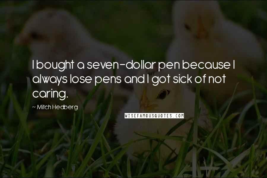Mitch Hedberg Quotes: I bought a seven-dollar pen because I always lose pens and I got sick of not caring.