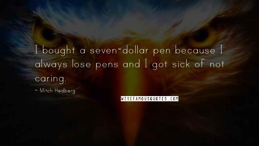 Mitch Hedberg Quotes: I bought a seven-dollar pen because I always lose pens and I got sick of not caring.