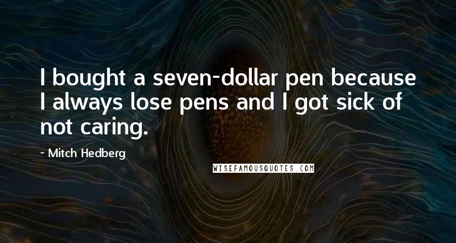 Mitch Hedberg Quotes: I bought a seven-dollar pen because I always lose pens and I got sick of not caring.