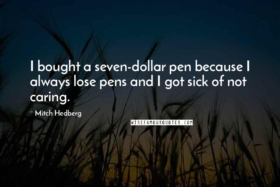 Mitch Hedberg Quotes: I bought a seven-dollar pen because I always lose pens and I got sick of not caring.