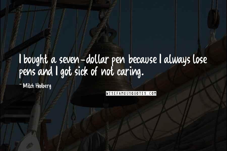 Mitch Hedberg Quotes: I bought a seven-dollar pen because I always lose pens and I got sick of not caring.