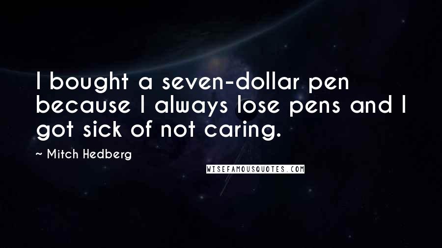 Mitch Hedberg Quotes: I bought a seven-dollar pen because I always lose pens and I got sick of not caring.