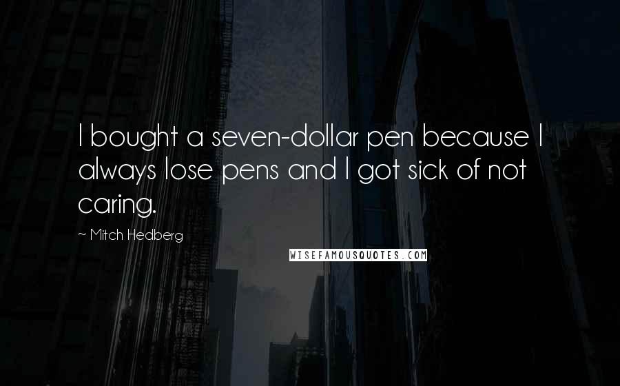 Mitch Hedberg Quotes: I bought a seven-dollar pen because I always lose pens and I got sick of not caring.