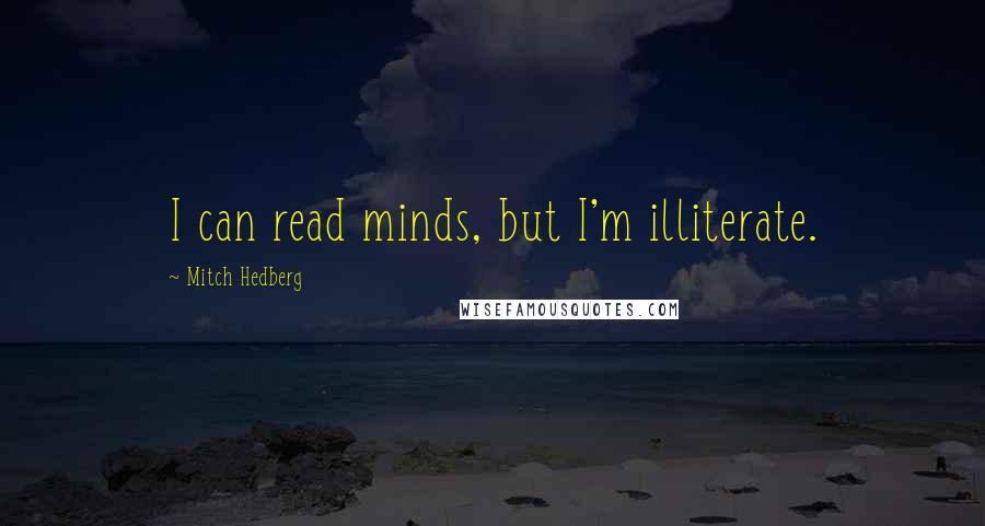 Mitch Hedberg Quotes: I can read minds, but I'm illiterate.