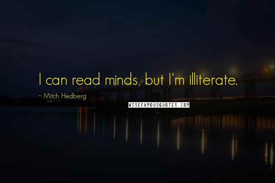 Mitch Hedberg Quotes: I can read minds, but I'm illiterate.