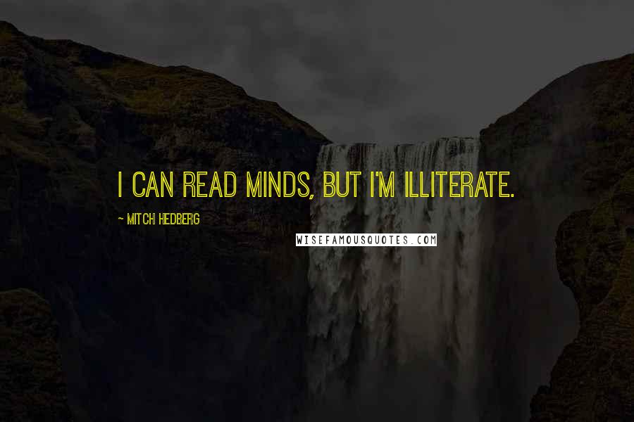 Mitch Hedberg Quotes: I can read minds, but I'm illiterate.