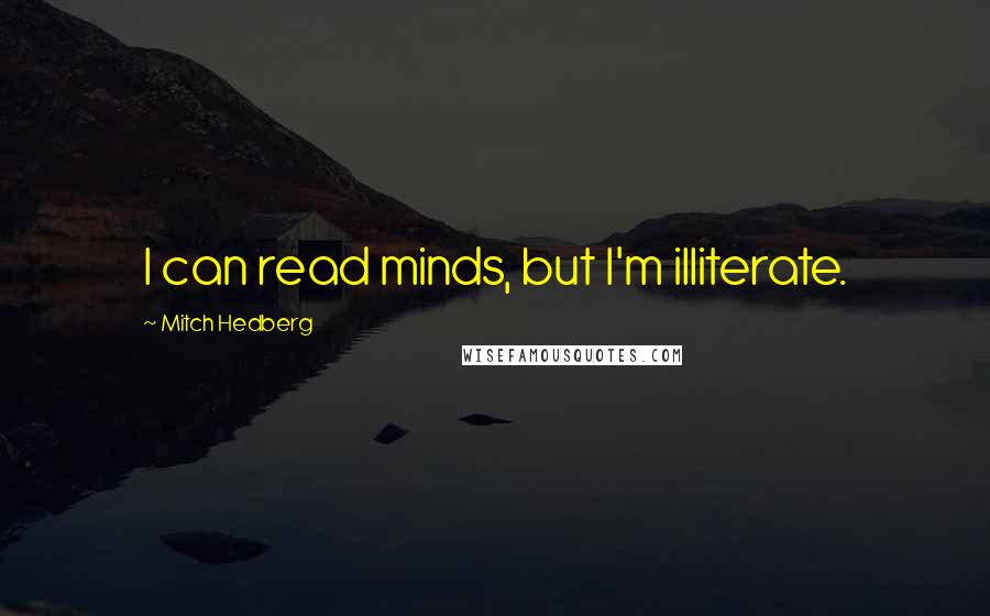 Mitch Hedberg Quotes: I can read minds, but I'm illiterate.