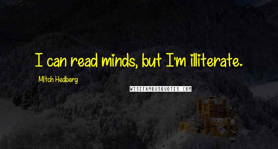 Mitch Hedberg Quotes: I can read minds, but I'm illiterate.