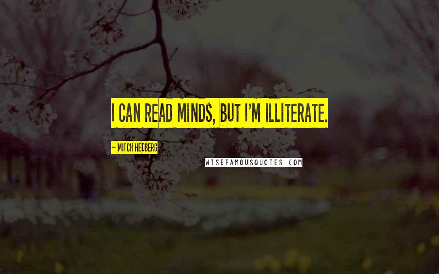 Mitch Hedberg Quotes: I can read minds, but I'm illiterate.