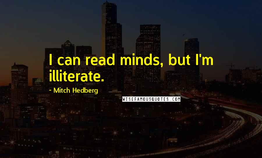 Mitch Hedberg Quotes: I can read minds, but I'm illiterate.