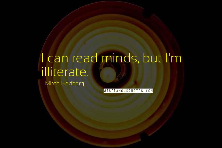 Mitch Hedberg Quotes: I can read minds, but I'm illiterate.