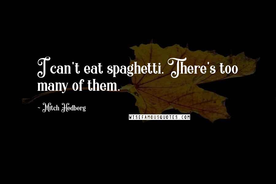 Mitch Hedberg Quotes: I can't eat spaghetti. There's too many of them.