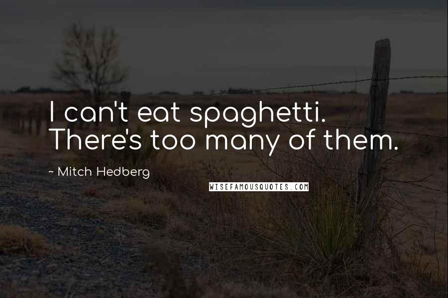 Mitch Hedberg Quotes: I can't eat spaghetti. There's too many of them.