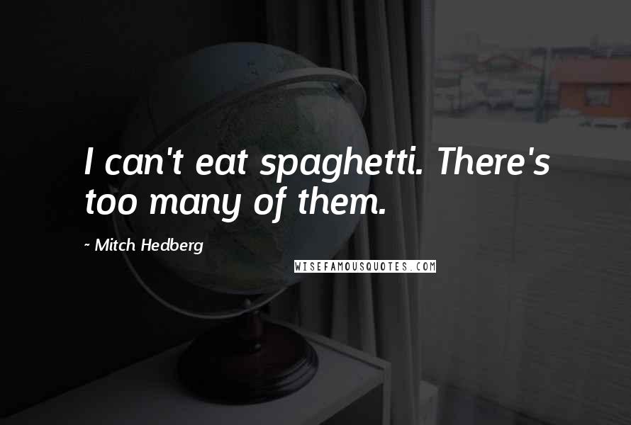 Mitch Hedberg Quotes: I can't eat spaghetti. There's too many of them.