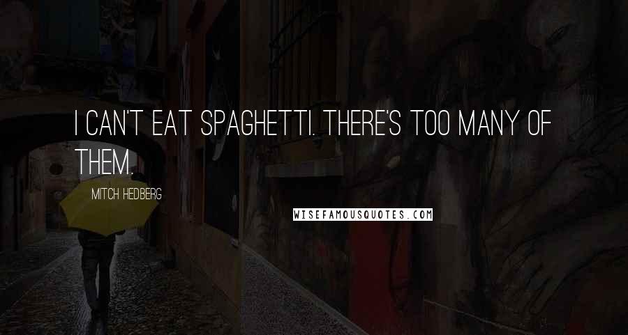 Mitch Hedberg Quotes: I can't eat spaghetti. There's too many of them.