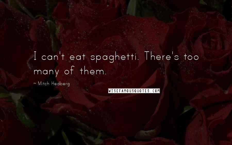 Mitch Hedberg Quotes: I can't eat spaghetti. There's too many of them.