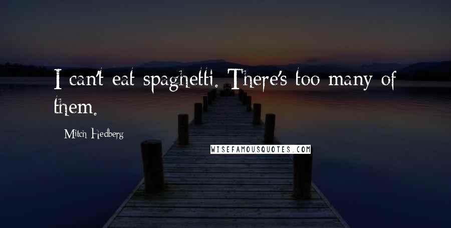 Mitch Hedberg Quotes: I can't eat spaghetti. There's too many of them.