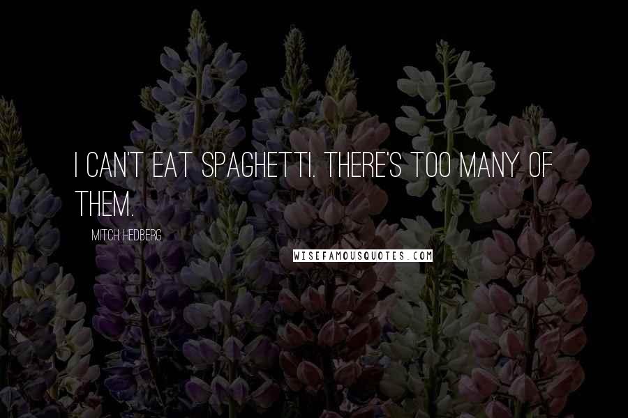 Mitch Hedberg Quotes: I can't eat spaghetti. There's too many of them.