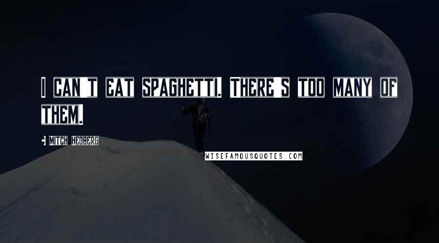 Mitch Hedberg Quotes: I can't eat spaghetti. There's too many of them.