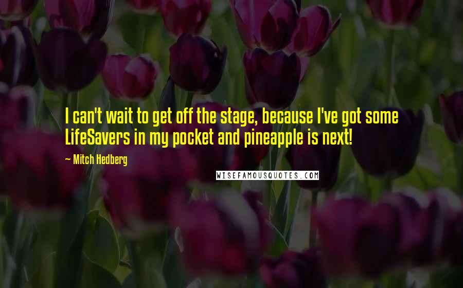 Mitch Hedberg Quotes: I can't wait to get off the stage, because I've got some LifeSavers in my pocket and pineapple is next!