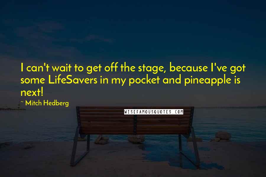 Mitch Hedberg Quotes: I can't wait to get off the stage, because I've got some LifeSavers in my pocket and pineapple is next!
