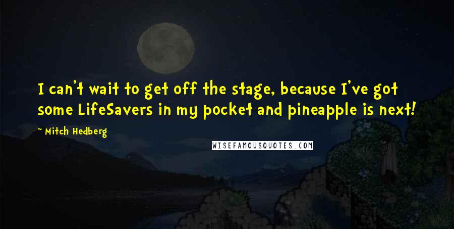Mitch Hedberg Quotes: I can't wait to get off the stage, because I've got some LifeSavers in my pocket and pineapple is next!