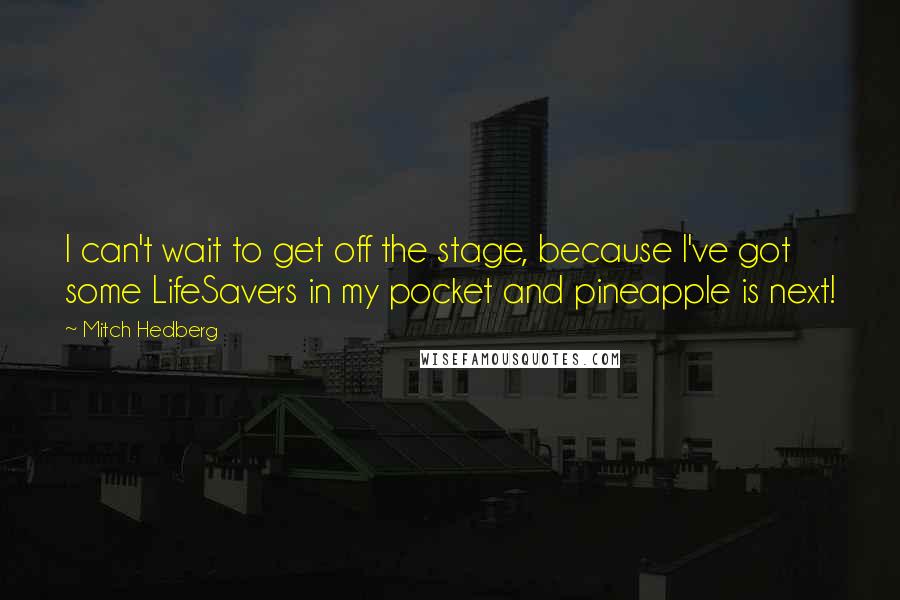 Mitch Hedberg Quotes: I can't wait to get off the stage, because I've got some LifeSavers in my pocket and pineapple is next!