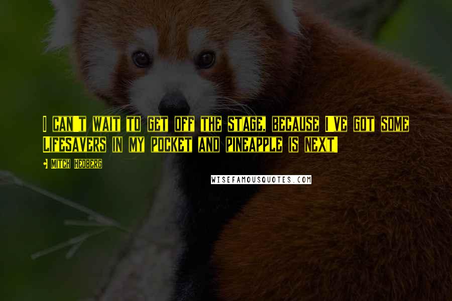 Mitch Hedberg Quotes: I can't wait to get off the stage, because I've got some LifeSavers in my pocket and pineapple is next!