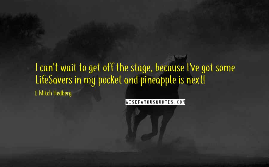 Mitch Hedberg Quotes: I can't wait to get off the stage, because I've got some LifeSavers in my pocket and pineapple is next!