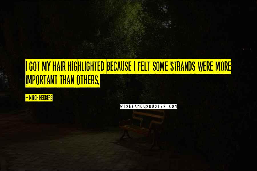 Mitch Hedberg Quotes: I got my hair highlighted because I felt some strands were more important than others.