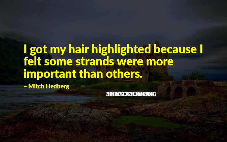 Mitch Hedberg Quotes: I got my hair highlighted because I felt some strands were more important than others.