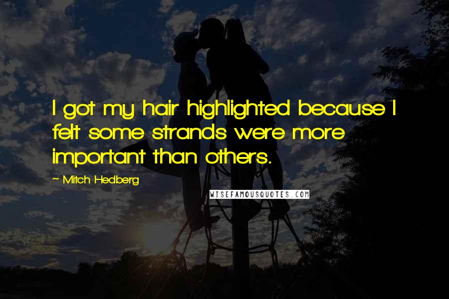 Mitch Hedberg Quotes: I got my hair highlighted because I felt some strands were more important than others.