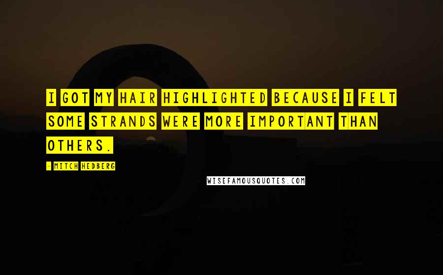 Mitch Hedberg Quotes: I got my hair highlighted because I felt some strands were more important than others.