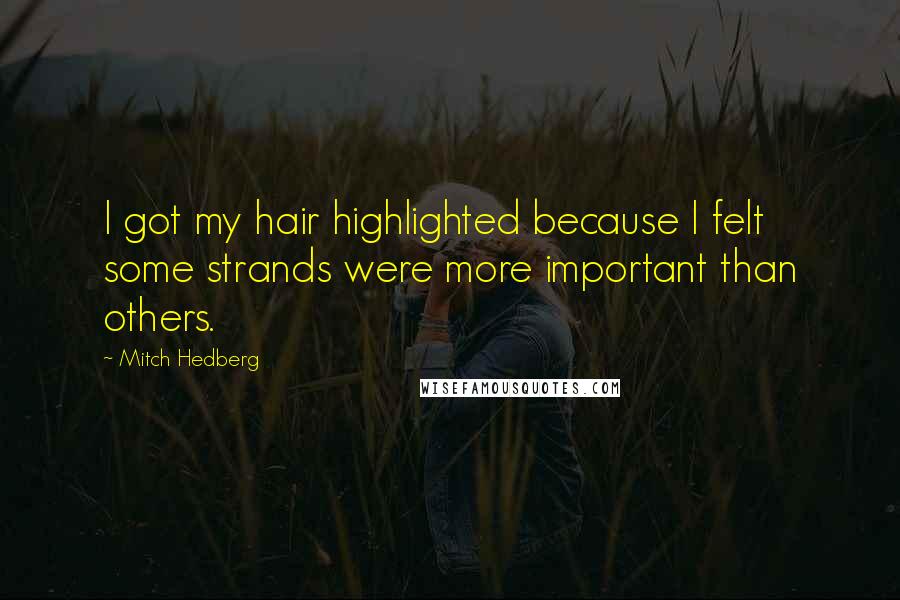 Mitch Hedberg Quotes: I got my hair highlighted because I felt some strands were more important than others.