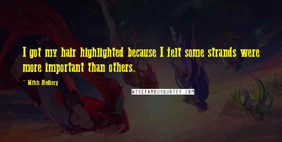 Mitch Hedberg Quotes: I got my hair highlighted because I felt some strands were more important than others.